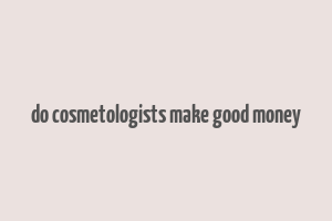 do cosmetologists make good money