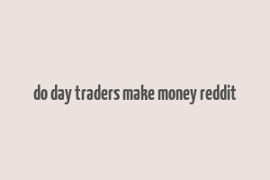 do day traders make money reddit