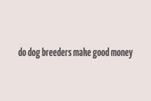 do dog breeders make good money