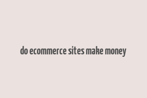 do ecommerce sites make money