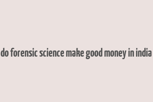 do forensic science make good money in india