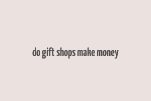 do gift shops make money