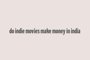 do indie movies make money in india