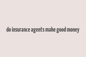 do insurance agents make good money