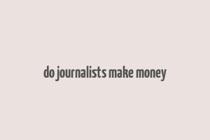 do journalists make money