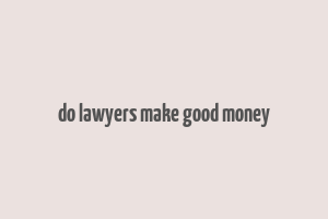 do lawyers make good money