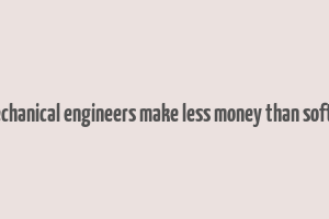 do mechanical engineers make less money than software