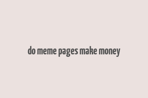 do meme pages make money