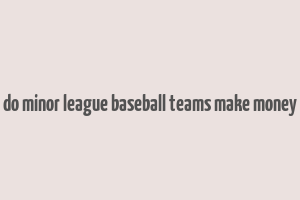 do minor league baseball teams make money