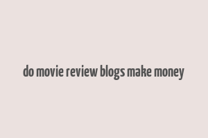 do movie review blogs make money