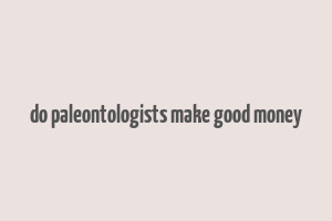 do paleontologists make good money