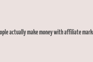 do people actually make money with affiliate marketing