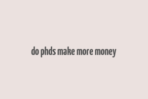 do phds make more money