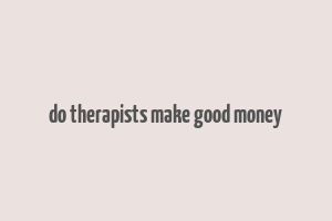 do therapists make good money