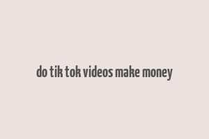 do tik tok videos make money