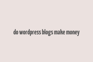 do wordpress blogs make money