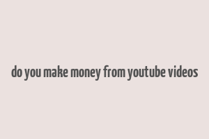 do you make money from youtube videos