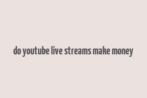 do youtube live streams make money