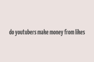 do youtubers make money from likes