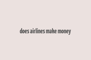 does airlines make money