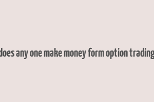 does any one make money form option trading