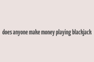 does anyone make money playing blackjack