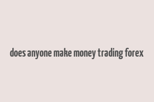 does anyone make money trading forex