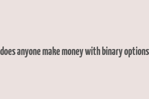 does anyone make money with binary options