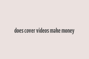 does cover videos make money