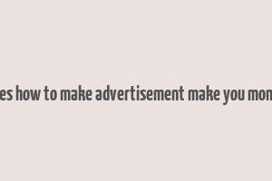 does how to make advertisement make you money