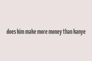 does kim make more money than kanye