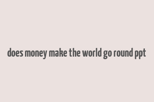 does money make the world go round ppt