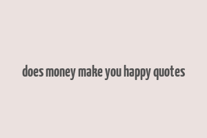 does money make you happy quotes