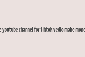 does the youtube channel for tiktok vedio make money quora