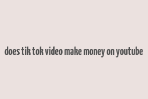 does tik tok video make money on youtube