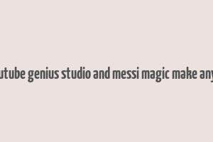 does youtube genius studio and messi magic make any money