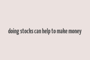 doing stocks can help to make money