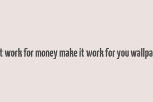 don't work for money make it work for you wallpapers