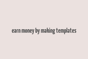 earn money by making templates