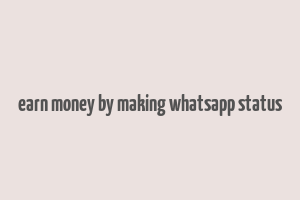 earn money by making whatsapp status