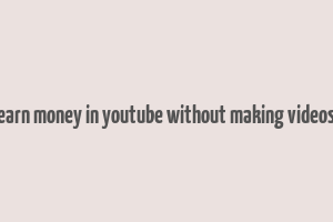 earn money in youtube without making videos