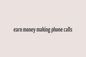 earn money making phone calls