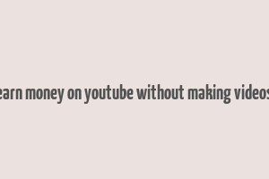 earn money on youtube without making videos