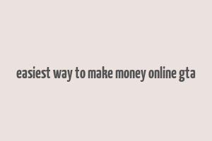 easiest way to make money online gta