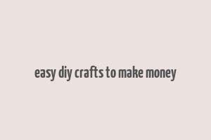 easy diy crafts to make money