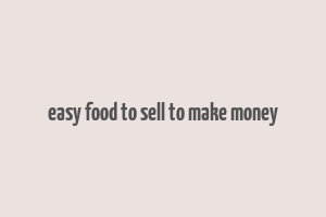 easy food to sell to make money