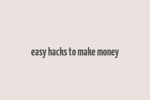 easy hacks to make money