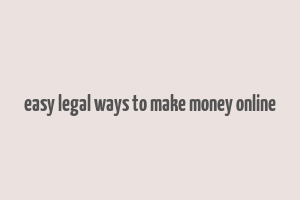 easy legal ways to make money online