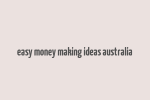 easy money making ideas australia