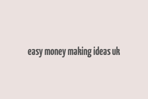 easy money making ideas uk